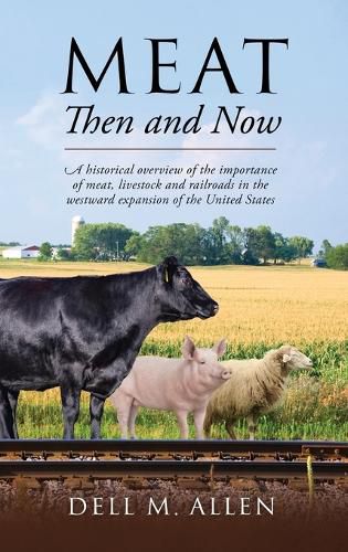 Cover image for Meat Then and Now: A historical overview of the importance of meat, livestock and railroads in the westward expansion of the United States