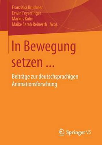 In Bewegung setzen ...: Beitrage zur deutschsprachigen Animationsforschung