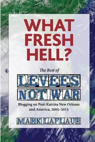 Cover image for What Fresh Hell?: The Best of Levees Not War: Blogging on Post-Katrina New Orleans and America, 2005-2015