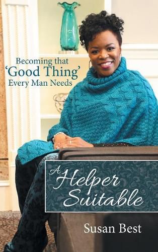 Cover image for A Helper Suitable: Becoming That 'Good Thing' Every Man Needs