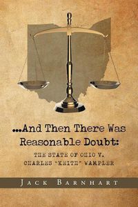 Cover image for ...And Then There Was Reasonable Doubt: The State of Ohio v. Charles  Keith  Wampler