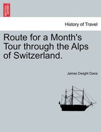 Cover image for Route for a Month's Tour Through the Alps of Switzerland.