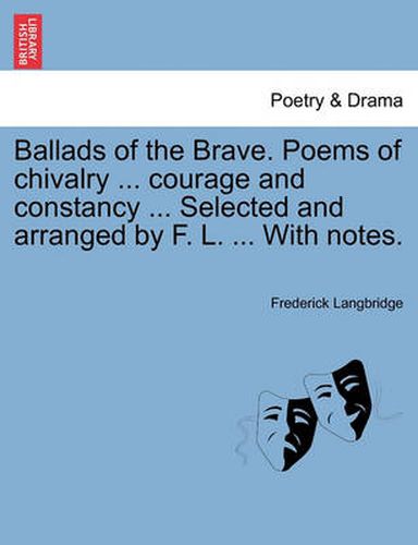 Cover image for Ballads of the Brave. Poems of Chivalry ... Courage and Constancy ... Selected and Arranged by F. L. ... with Notes.