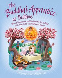 Cover image for The Buddha's Apprentice at Bedtime: Tales of Compassion and Kindness for You to Read with Your Child - to Delight and Inspire