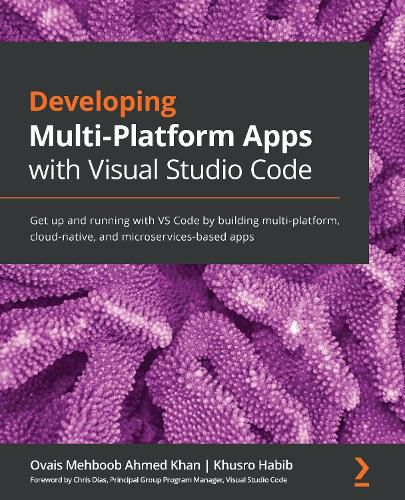 Cover image for Developing Multi-Platform Apps with Visual Studio Code: Get up and running with VS Code by building multi-platform, cloud-native, and microservices-based apps