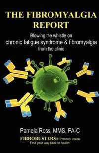 Cover image for The Fibromyalgia Report: Blowing the whistle on chronic fatigue syndrome and fibromyalgia from the clinic