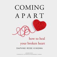 Cover image for Coming Apart: How to Heal Your Broken Heart