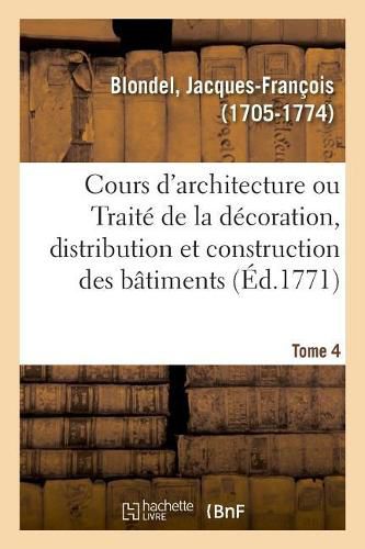 Cover image for Cours d'Architecture Ou Traite de la Decoration, Distribution Et Construction Des Batiments