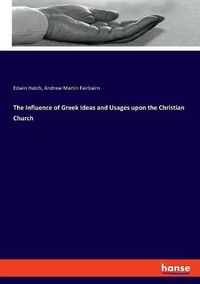 Cover image for The Influence of Greek Ideas and Usages upon the Christian Church