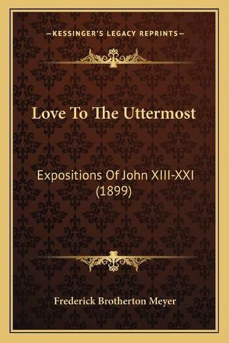 Love to the Uttermost: Expositions of John XIII-XXI (1899)