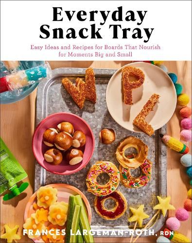 Cover image for Everyday Snack Tray - Easy Ideas and Recipes for Boards That Nourish for Moments Big and Small