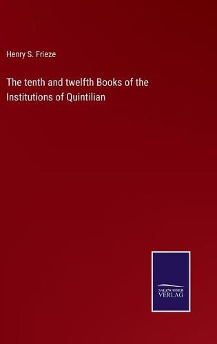 The tenth and twelfth Books of the Institutions of Quintilian