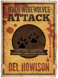 Cover image for When Werewolves Attack: A Field Guide to Dispatching Ravenous Flesh-Ripping Beasts