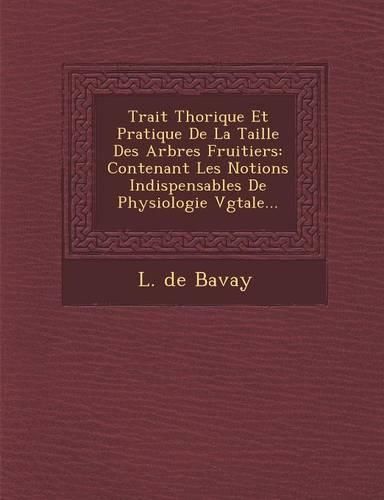 Cover image for Trait Th Orique Et Pratique de La Taille Des Arbres Fruitiers: Contenant Les Notions Indispensables de Physiologie V G Tale...