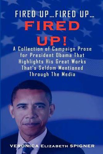 Cover image for Fired Up...Fired Up....Fired Up! a Collection of Campaign Prose for President Obama That Highlight His Great Works That's Seldom Mentioned Through the