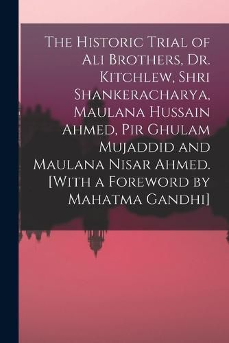 The Historic Trial of Ali Brothers, Dr. Kitchlew, Shri Shankeracharya, Maulana Hussain Ahmed, Pir Ghulam Mujaddid and Maulana Nisar Ahmed. [With a Foreword by Mahatma Gandhi]