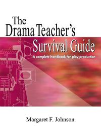 Cover image for Drama Teacher's Survival Guide: A Complete Toolkit for Theatre Arts