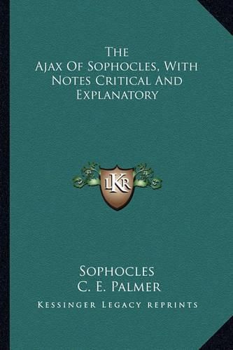 The Ajax of Sophocles, with Notes Critical and Explanatory