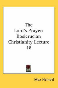 Cover image for The Lord's Prayer: Rosicrucian Christianity Lecture 18