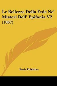 Cover image for Le Bellezze Della Fede Ne' Misteri Dell' Epifania V2 (1867)