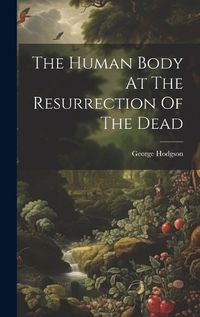 Cover image for The Human Body At The Resurrection Of The Dead