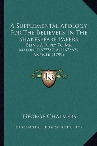 Cover image for A Supplemental Apology for the Believers in the Shakespeare Papers: Being a Reply to Mr. Malonea Acentsacentsa A-Acentsa Acentss Answer (1799)