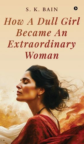 Cover image for How A Dull Girl Became An Extraordinary Woman