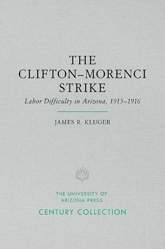 Cover image for The Clifton-Morenci Strike: Labor Difficulty in Arizona, 1915 1916