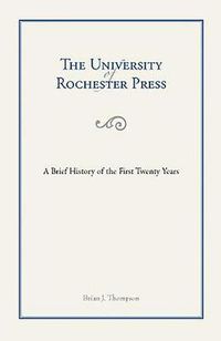 Cover image for The University of Rochester Press: A Brief History of the First Twenty Years