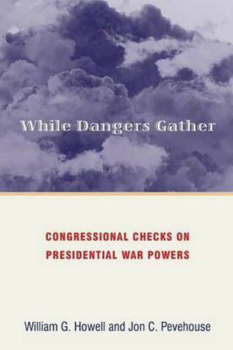 Cover image for While Dangers Gather: Congressional Checks on Presidential War Powers