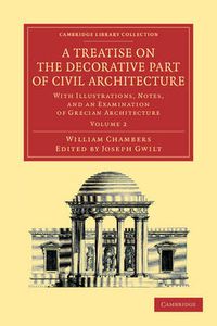 Cover image for A Treatise on the Decorative Part of Civil Architecture: Volume 2: With Illustrations, Notes, and an Examination of Grecian Architecture