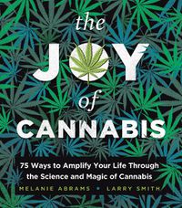 Cover image for The Joy of Cannabis: 75 Ways to Amplify Your Life Through the Science and Magic of Cannabis