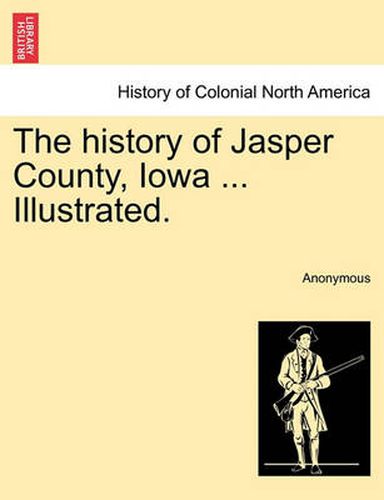 Cover image for The history of Jasper County, Iowa ... Illustrated.