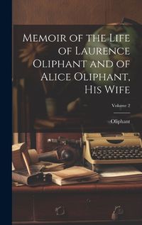 Cover image for Memoir of the Life of Laurence Oliphant and of Alice Oliphant, His Wife; Volume 2