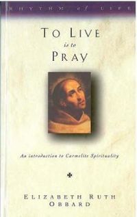 Cover image for To Live is to Pray: Introduction to Carmelite Spirituality