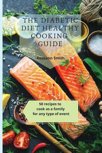 Cover image for The Diabetic Diet Healthy Cooking Guide: 50 recipes to cook as a family for any type of event