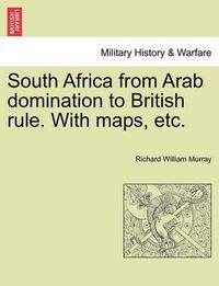 Cover image for South Africa from Arab Domination to British Rule. with Maps, Etc.