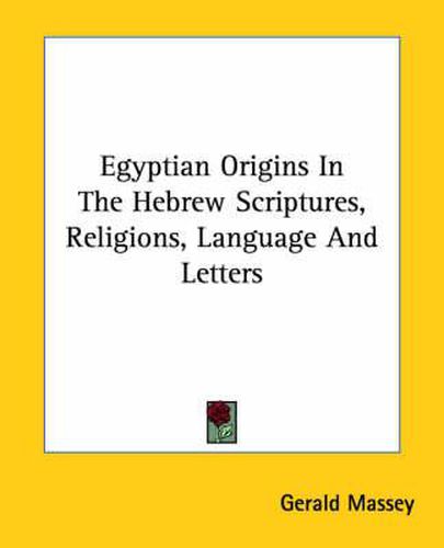 Egyptian Origins in the Hebrew Scriptures, Religions, Language and Letters