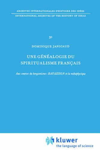 Une Genealogie Du Spiritualisme Francais: Aux Sources Du Bergsonisme: Ravaisson Et La m&Eacute;Taphysique