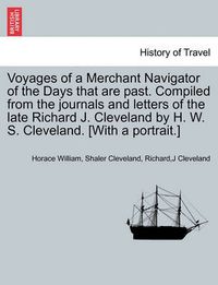 Cover image for Voyages of a Merchant Navigator of the Days That Are Past. Compiled from the Journals and Letters of the Late Richard J. Cleveland by H. W. S. Cleveland. [With a Portrait.]