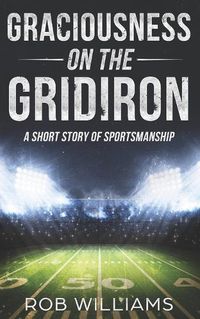 Cover image for Graciousness on the Gridiron: A Short Story of Sportsmanship