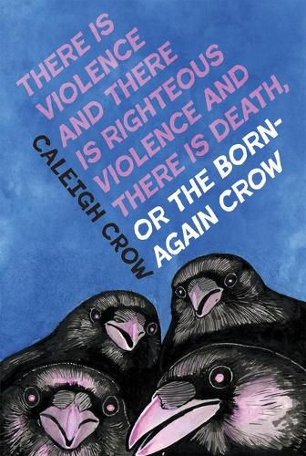 Cover image for There Is Violence and There Is Righteous Violence and There Is Death Or, the Born-Again Crow
