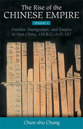 Cover image for The Rise of the Chinese Empire v. 2; Frontier, Immigration, and Empire in Han China, 130 B.C.-A.D. 157: Center and Periphery in Early China