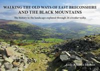 Cover image for Walking the Old Ways of East Breconshire and the Black Mountains: The history in the landscape explored through  26 circular walks