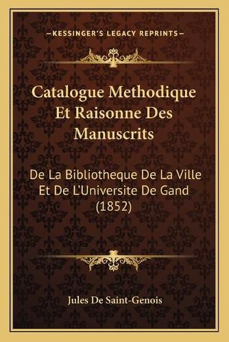 Cover image for Catalogue Methodique Et Raisonne Des Manuscrits: de La Bibliotheque de La Ville Et de L'Universite de Gand (1852)