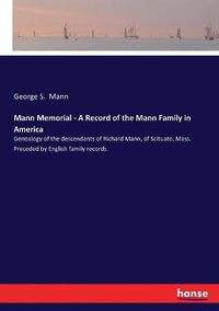 Cover image for Mann Memorial - A Record of the Mann Family in America: Genealogy of the descendants of Richard Mann, of Scituate, Mass. Preceded by English family records
