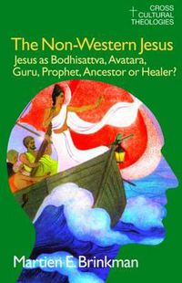 Cover image for The Non-Western Jesus: Jesus as Bodhisattva, Avatara, Guru, Prophet, Ancestor or Healer?