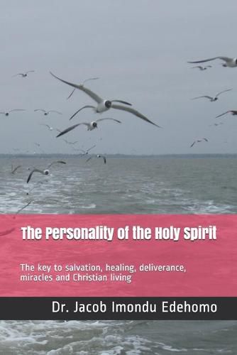 Cover image for The Personality of the Holy Spirit: The key to salvation, healing, deliverance, miracles and Christian living