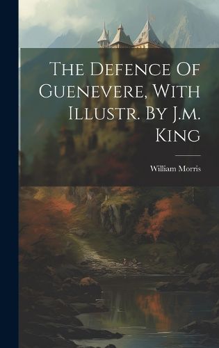 Cover image for The Defence Of Guenevere, With Illustr. By J.m. King