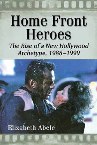 Cover image for Home Front Heroes: The Rise of a New Hollywood Archetype, 1988-1999